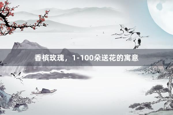 香槟玫瑰，1-100朵送花的寓意